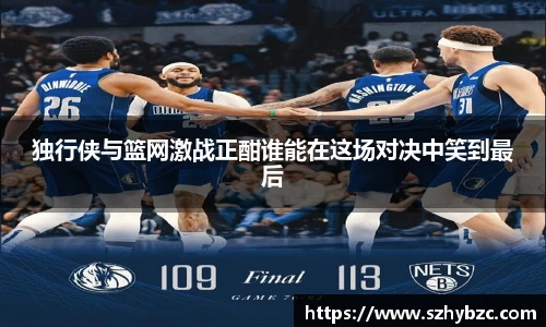 独行侠与篮网激战正酣谁能在这场对决中笑到最后