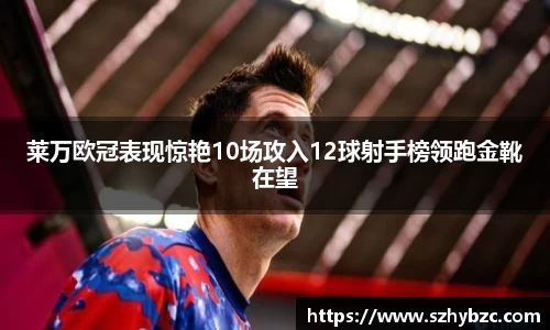 莱万欧冠表现惊艳10场攻入12球射手榜领跑金靴在望