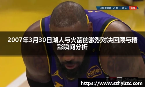2007年3月30日湖人与火箭的激烈对决回顾与精彩瞬间分析