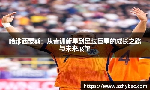 哈维西蒙斯：从青训新星到足坛巨星的成长之路与未来展望
