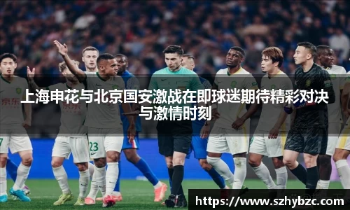 上海申花与北京国安激战在即球迷期待精彩对决与激情时刻